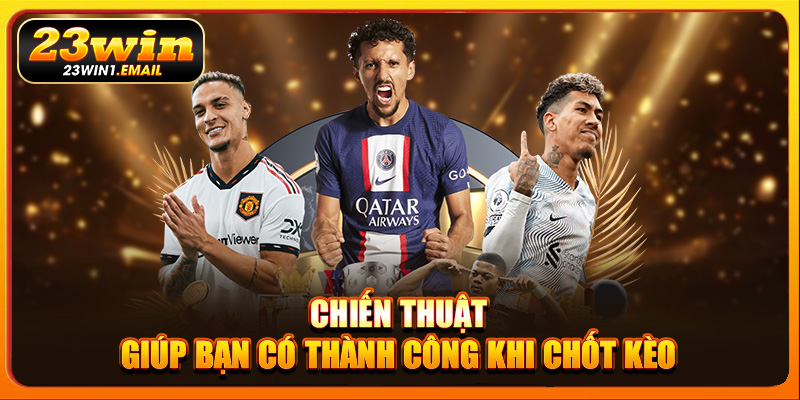 Chiến thuật giúp bạn có thành công khi chốt kèo
