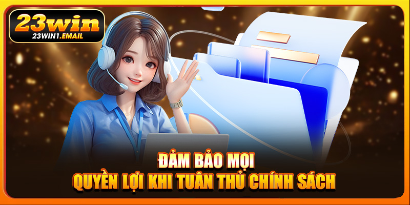 Đảm bảo mọi quyền lợi khi tuân thủ chính sách