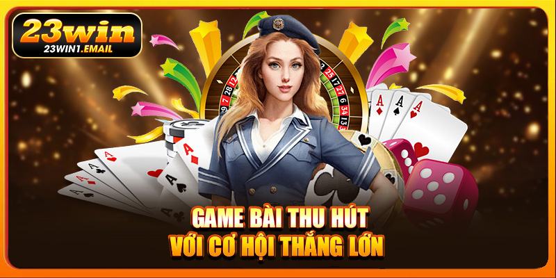 Game bài thu hút với cơ hội thắng lớn