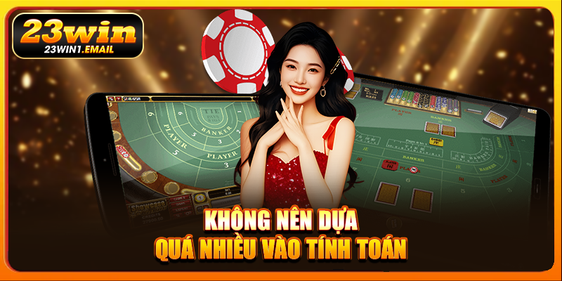 Không nên dựa quá nhiều vào tính toán