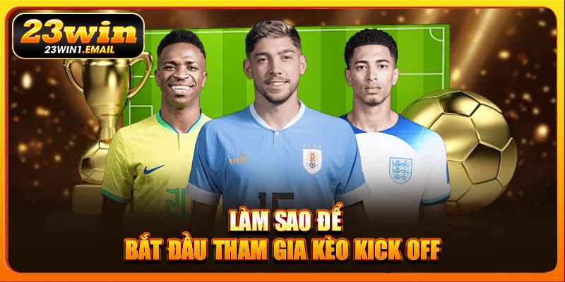 Làm sao để bắt đầu tham gia kèo kick off