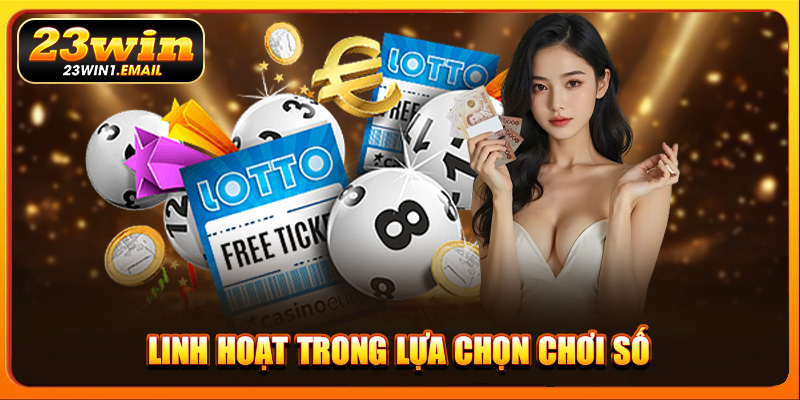 Linh hoạt trong lựa chọn chơi số