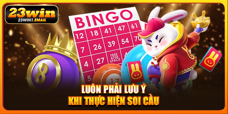 Luôn phải lưu ý khi thực hiện soi cầu