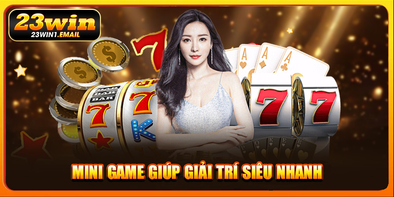 Mini game giúp giải trí siêu nhanh