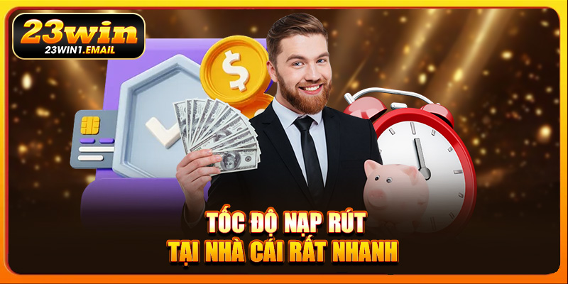 Tốc độ nạp rút tại nhà cái rất nhanh